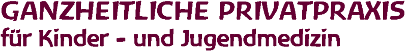 GANZHEITLICHE PRIVATPRAXIS
für Kinder - und Jugendmedizin